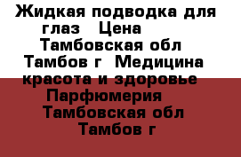 Жидкая подводка для глаз › Цена ­ 250 - Тамбовская обл., Тамбов г. Медицина, красота и здоровье » Парфюмерия   . Тамбовская обл.,Тамбов г.